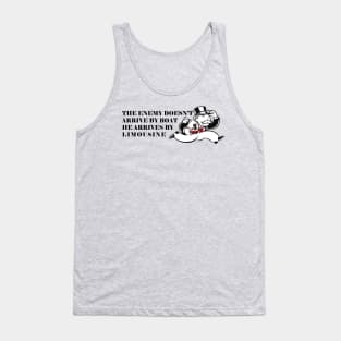 the enemy doesn't arrive by boat he arrives by limousine Tank Top